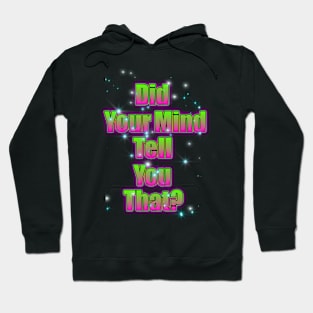 Did your mind tell you that? Hoodie